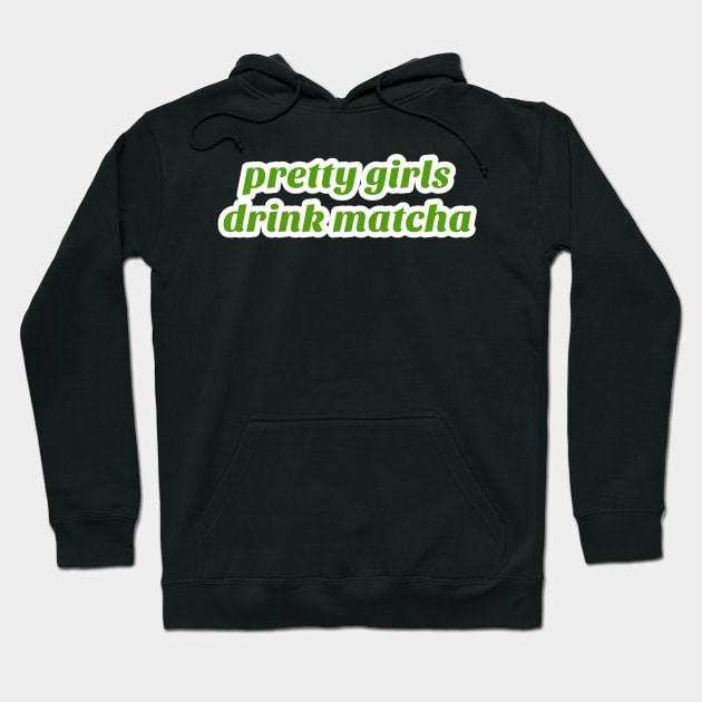 Pretty Girls Drink Matcha Hoodie by rymeldy